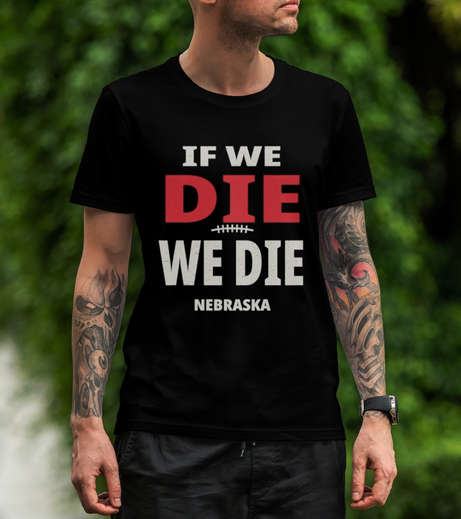 If We Die We Die Nebraska Football T-Shirt