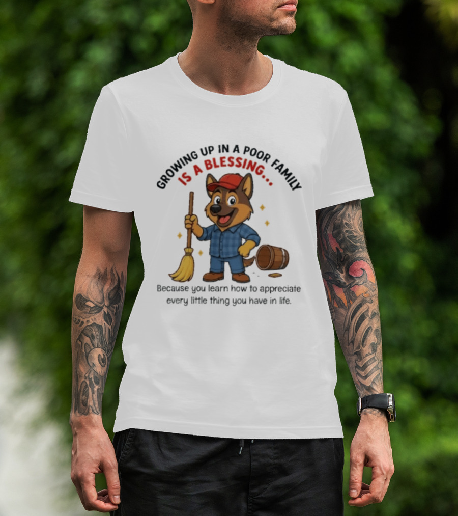 Growing Up In A Poor Family Is A Blessing Inspirational Dog With Broom And Barrel T-Shirt