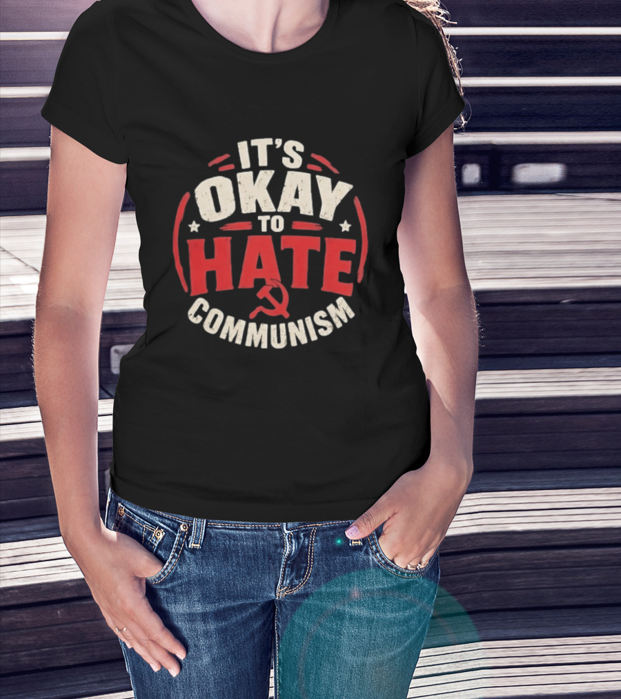 It's Okay To Hate Communism Distressed Hammer And Sickle T-Shirt