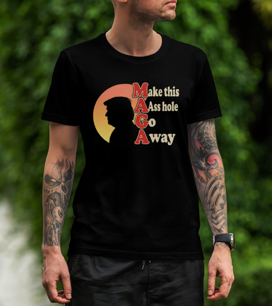 Make This Asshole Go Away MAGA T-Shirt