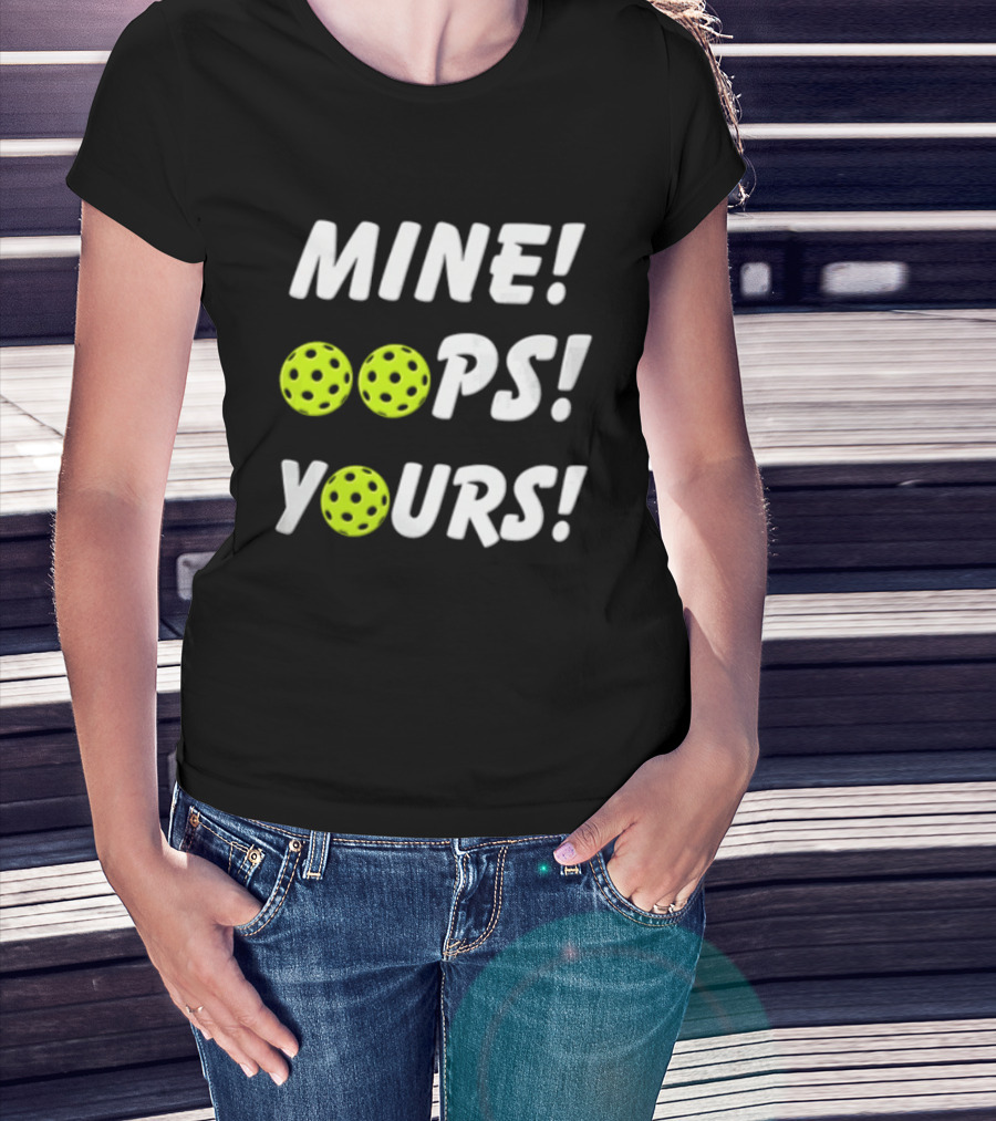 MINE OOPS YOURS Pickleballs Playful Humor T-Shirt