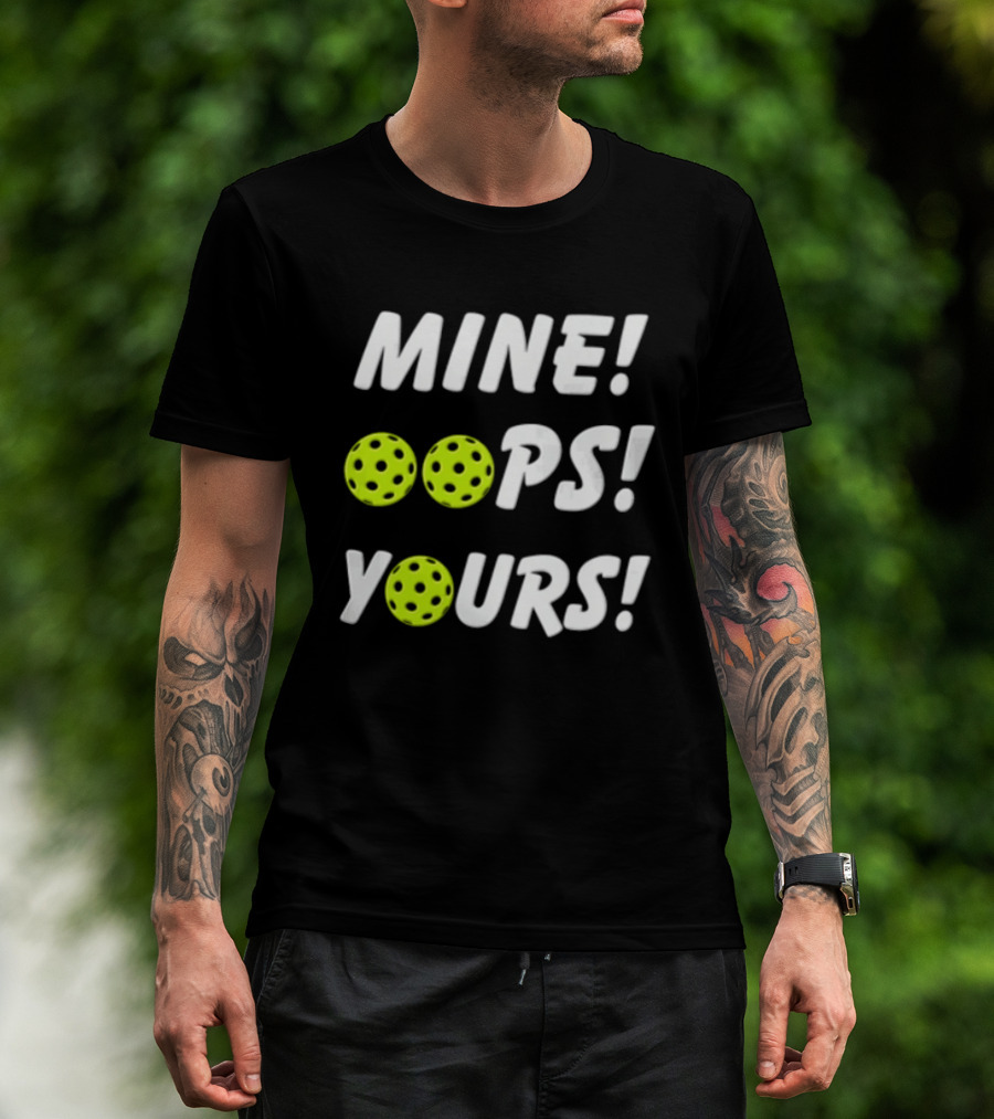 MINE OOPS YOURS Pickleballs Playful Humor T-Shirt