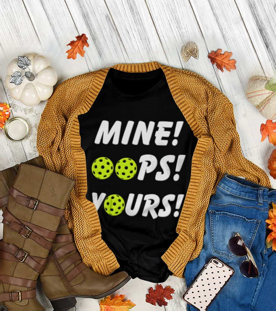 MINE OOPS YOURS Pickleballs Playful Humor T-Shirt