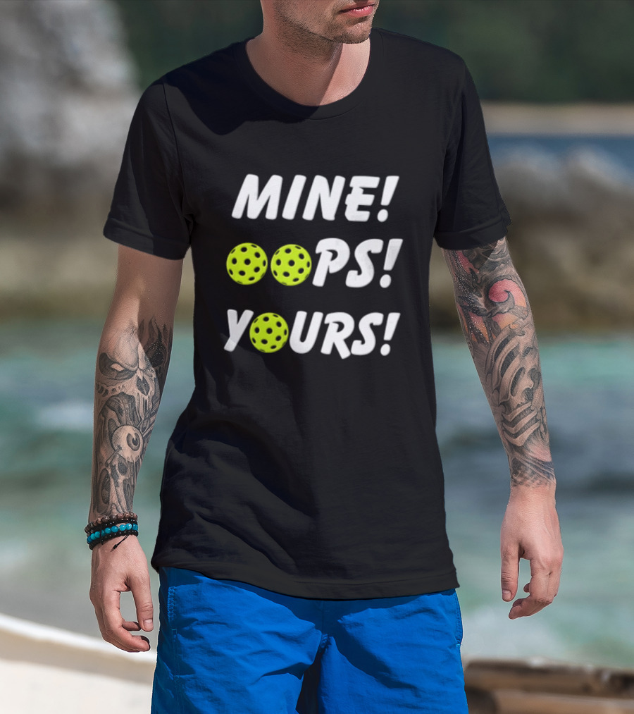 MINE OOPS YOURS Pickleballs Playful Humor T-Shirt