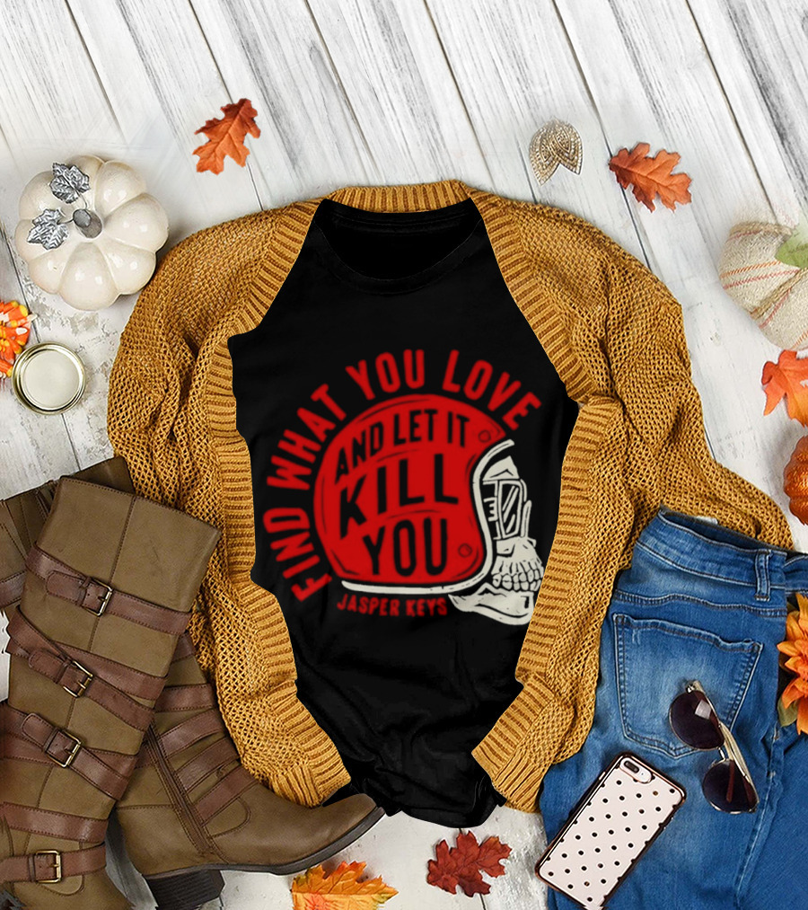 Find What You Love And Let It Kill You Jasper Keys Skull Helmet T-Shirt
