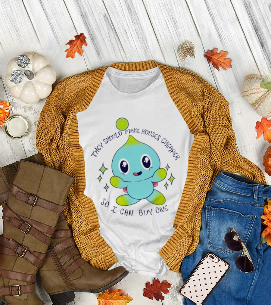 Chao They Should Make Houses Cheaper So I Can Buy One Cute T-Shirt