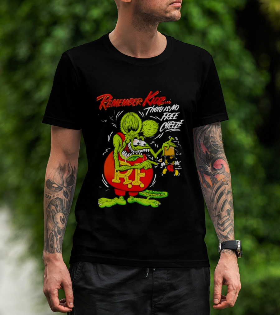 Rat Fink Remember Kidz There Is No Free Cheeze Rat Fink Eating Cheese T-Shirt