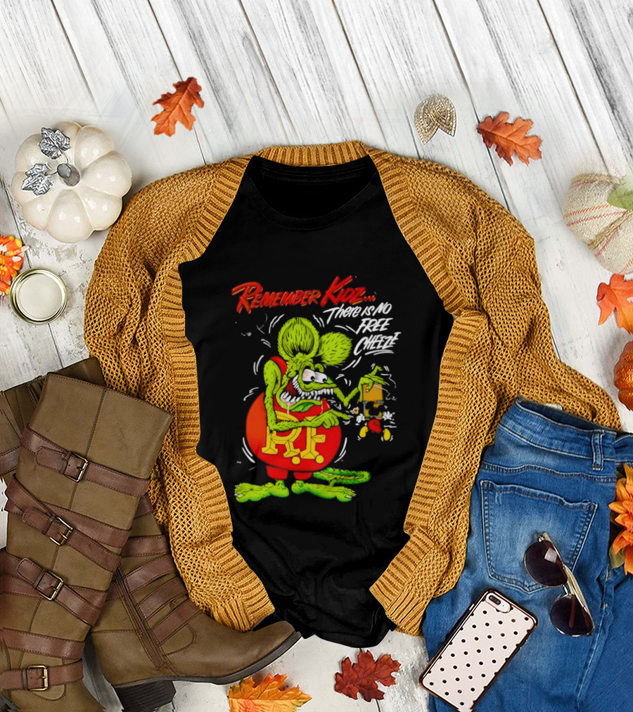 Rat Fink Remember Kidz There Is No Free Cheeze Rat Fink Eating Cheese T-Shirt