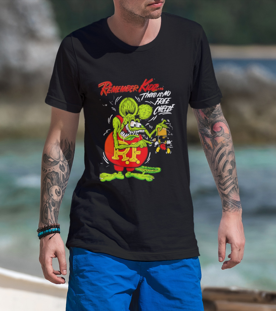 Rat Fink Remember Kidz There Is No Free Cheeze Rat Fink Eating Cheese T-Shirt