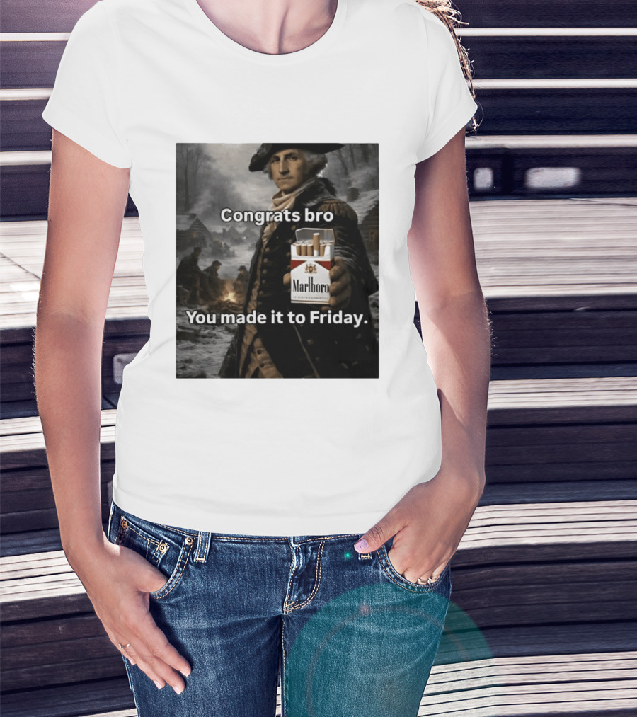 Congrats Bro You Made It To Friday Marlboro Cigarettes George Washington T-Shirt