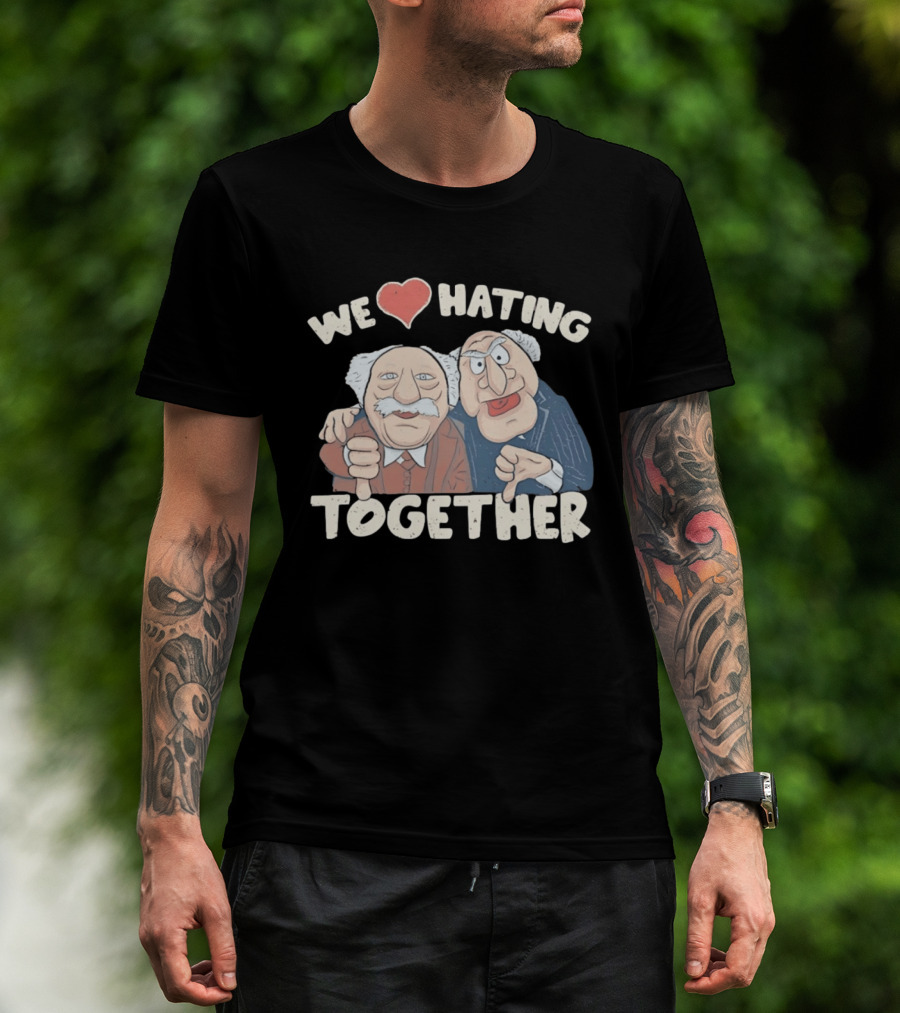 We Love Hating Together Statler And Waldorf Jumper Quotation T-Shirt