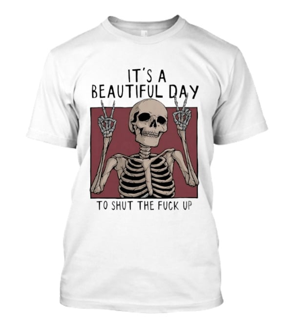 It's A Beautiful Day To Shut The Fuck Up Skeleton Peace Sign T-Shirt
