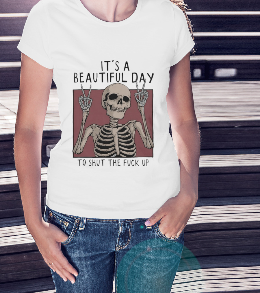 It's A Beautiful Day To Shut The Fuck Up Skeleton Peace Sign T-Shirt