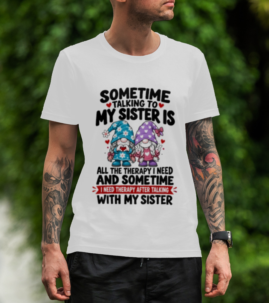 Sometime Talking To My Sister Is All The Therapy I Need Gnome With Gnomes And Red Hearts T-Shirt