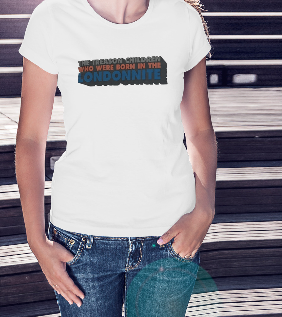 The Treason Children Who Were Born In The Londonnite T-Shirt