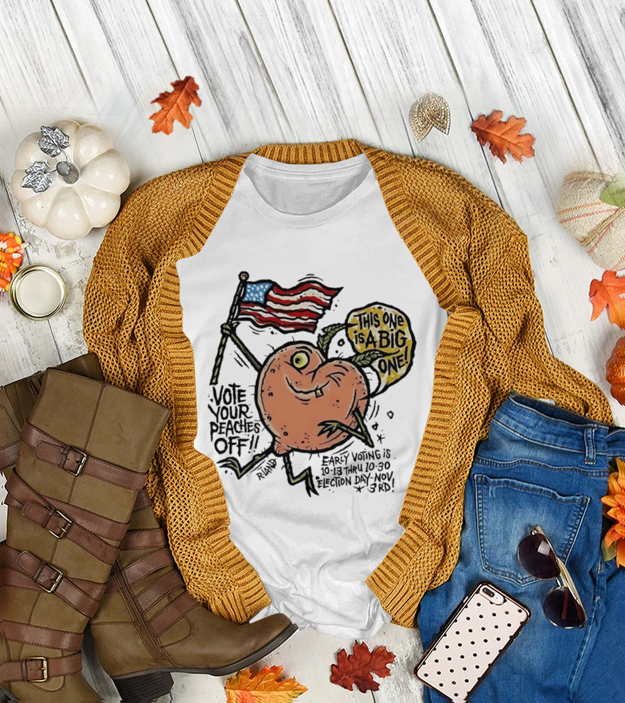 Vote Your Peaches Off This One Is A Big One Early Voting Election Day Nov 3rd T-Shirt