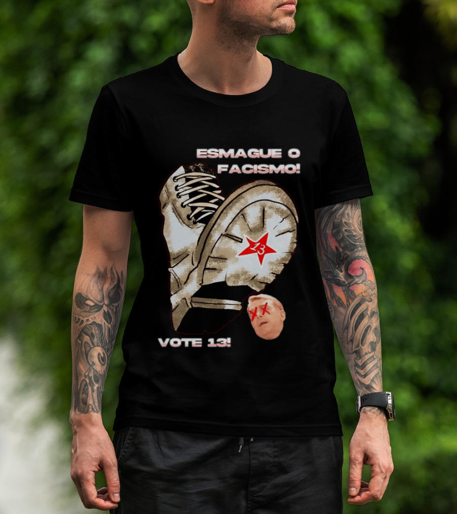Esmague O Facismo Vote 13 Brazil Political Anti Fascism T-Shirt