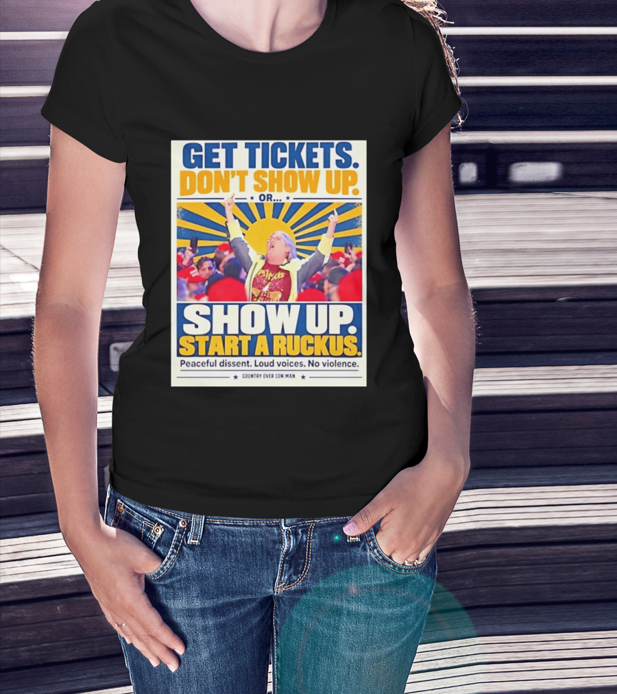 Get Tickets Don't Show Up Or Start A Ruckus Peaceful Dissent Loud Voices No Violence T-Shirt