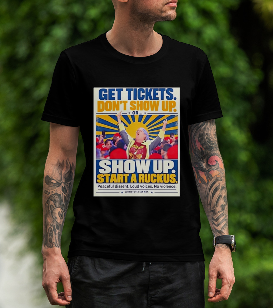 Get Tickets Don't Show Up Or Start A Ruckus Peaceful Dissent Loud Voices No Violence T-Shirt