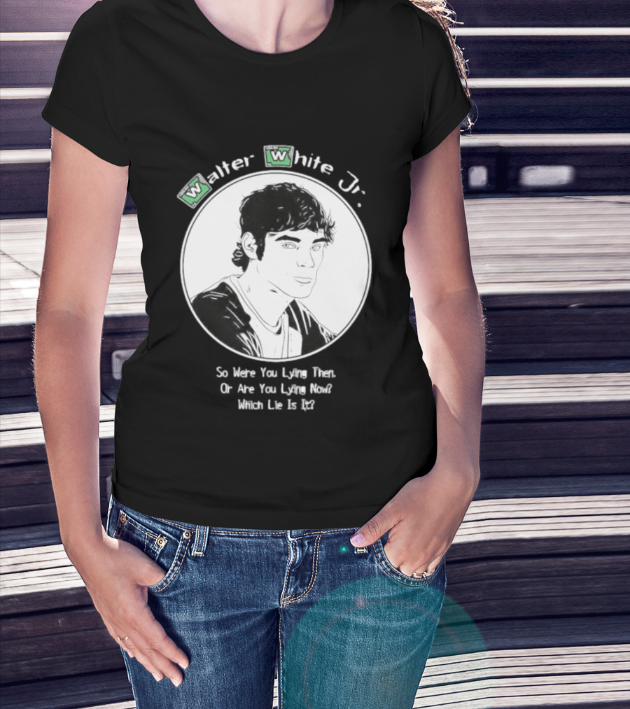 Walter White Jr So Were You Lying Then Or Are You Lying Now Which Lie Is It T-Shirt