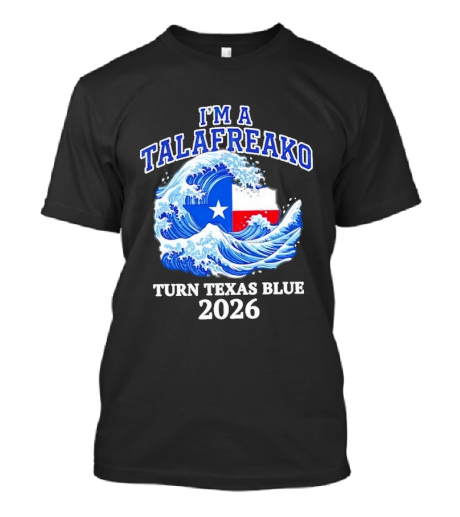 I'm A Talafreako Turn Texas Blue 2026 Wave Flag Symbol Political T-Shirt