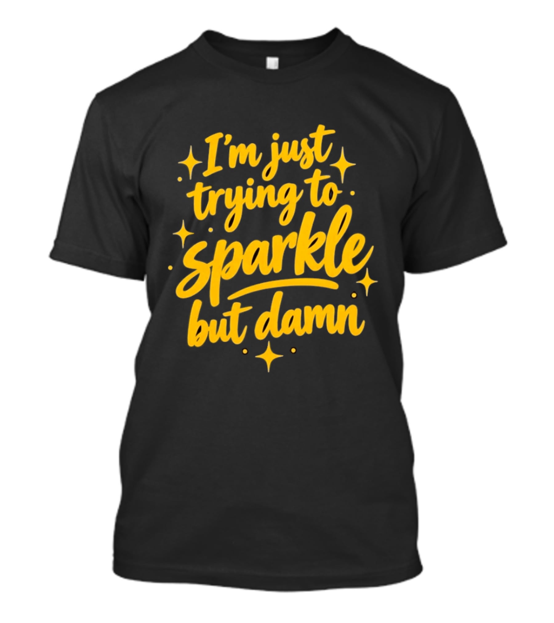 I'm Just Trying To Sparkle But Damn Sassy T-Shirt