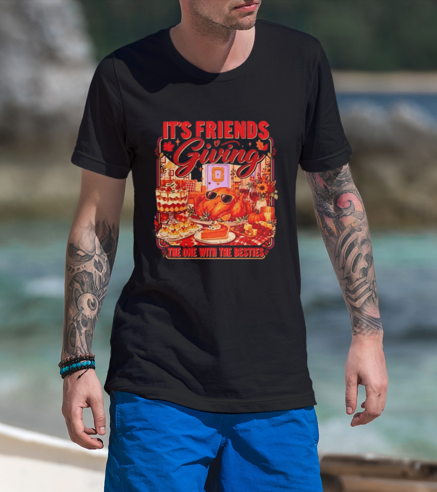 It's Friends Giving The One With The Besties Thanksgiving Feast T-Shirt