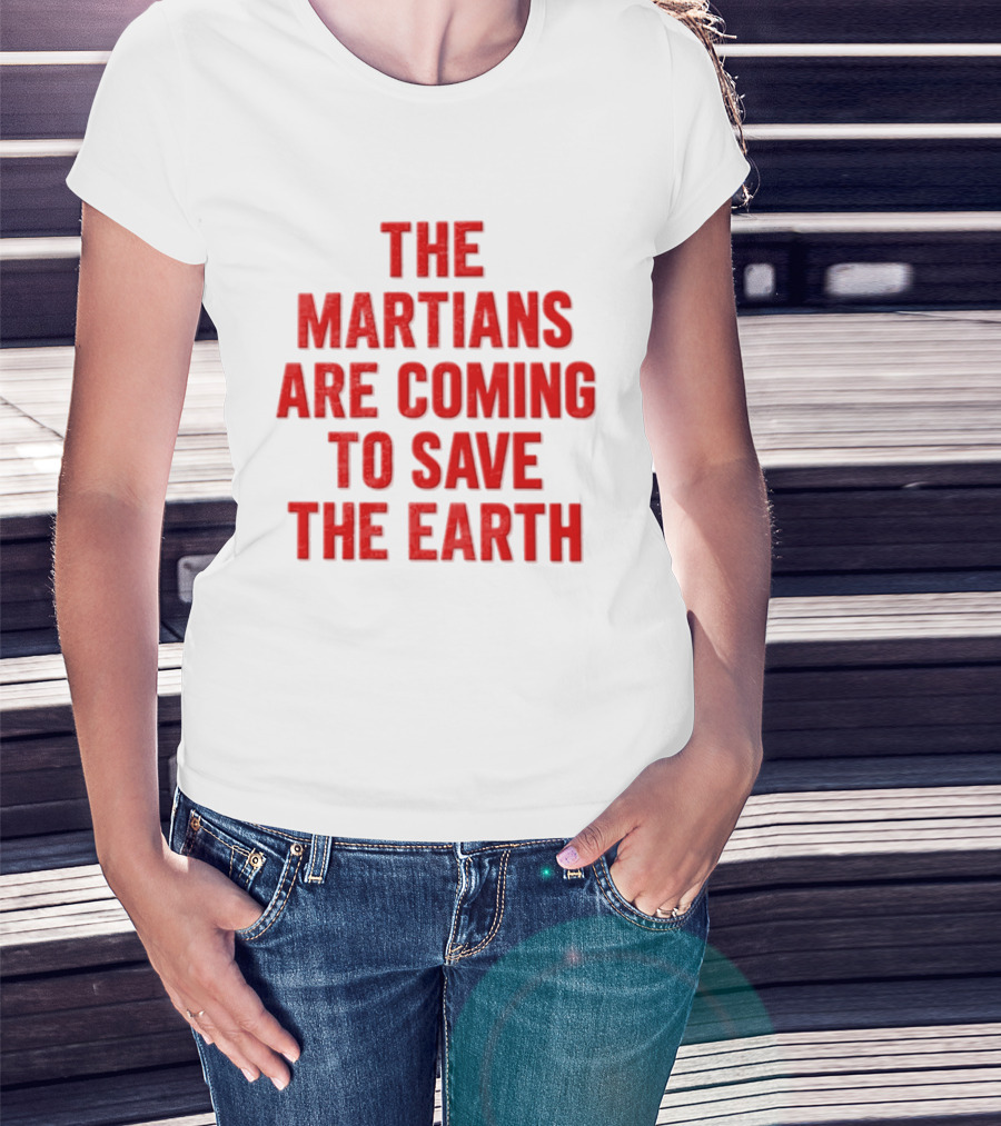 The Martians Are Coming To Save The Earth Message T-Shirt