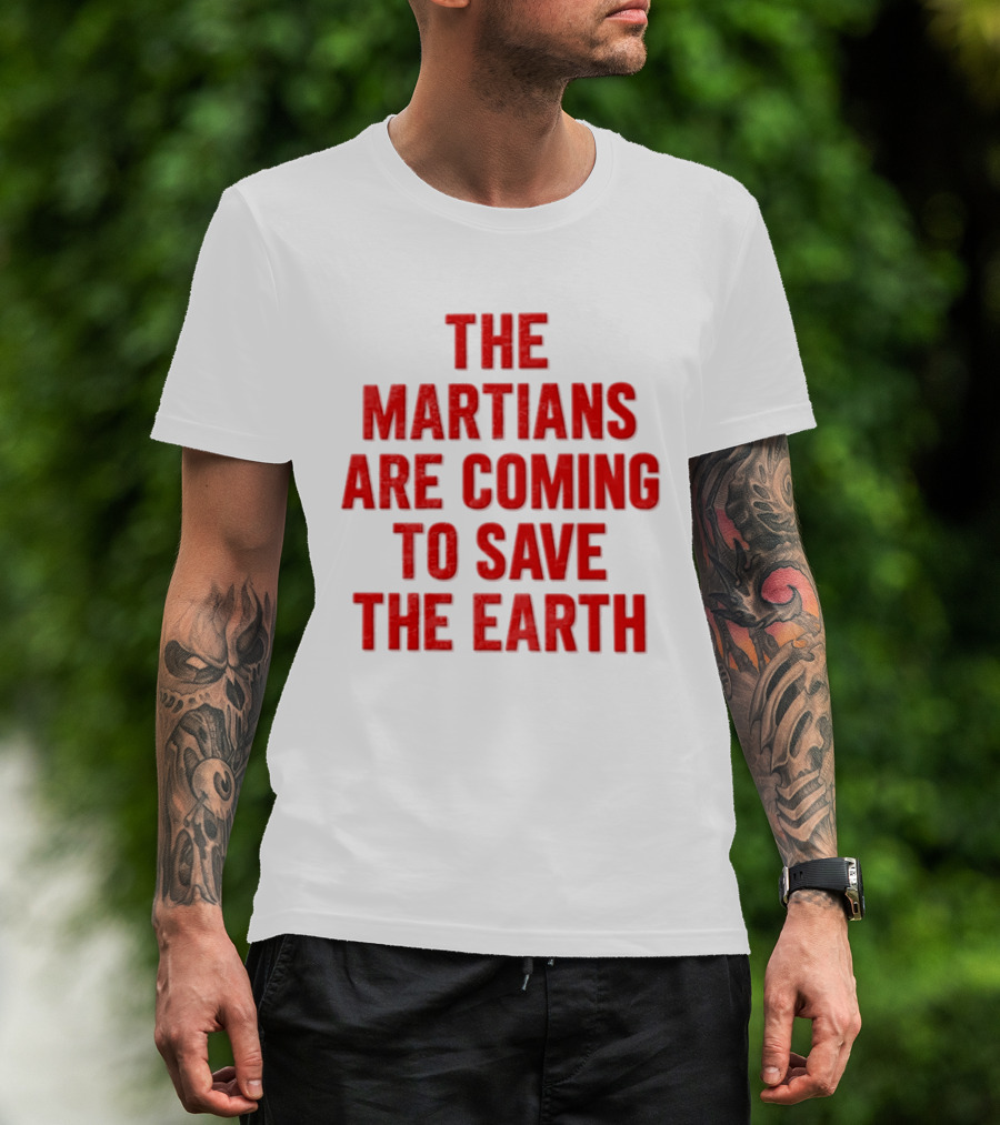 The Martians Are Coming To Save The Earth Message T-Shirt