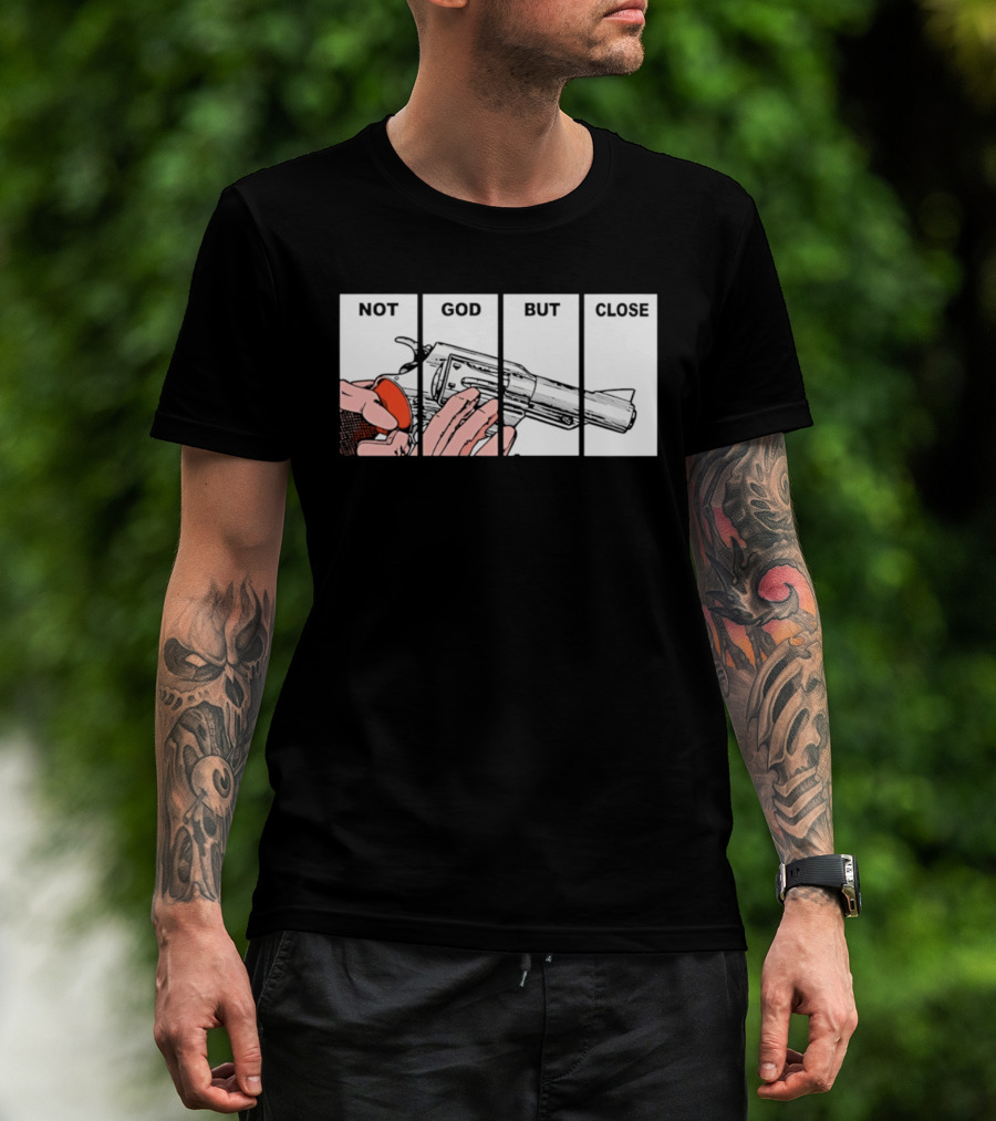 Not God But Close Revolver Pistol Firearm T-Shirt