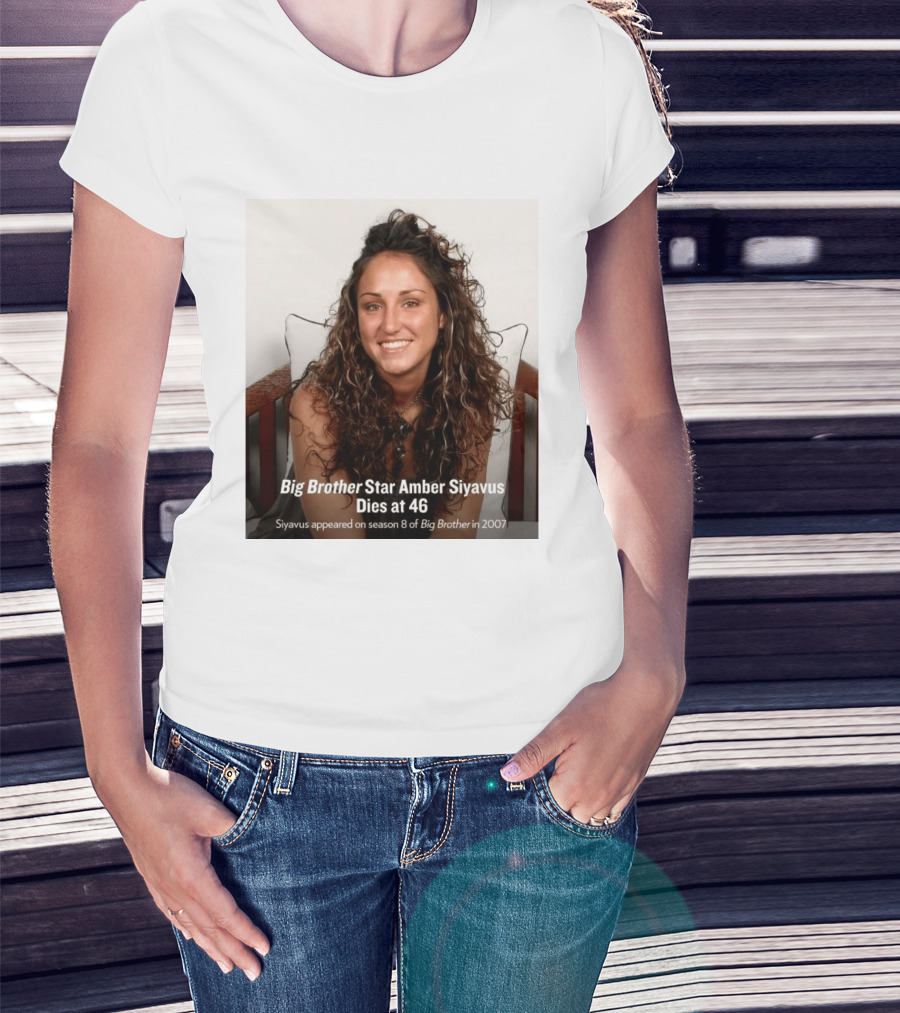 Big Brother Star Amber Siyavus Dies At 46 Season 8 Alum 2007 T-Shirt