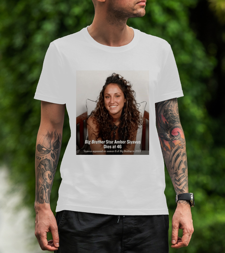 Big Brother Star Amber Siyavus Dies At 46 Season 8 Alum 2007 T-Shirt