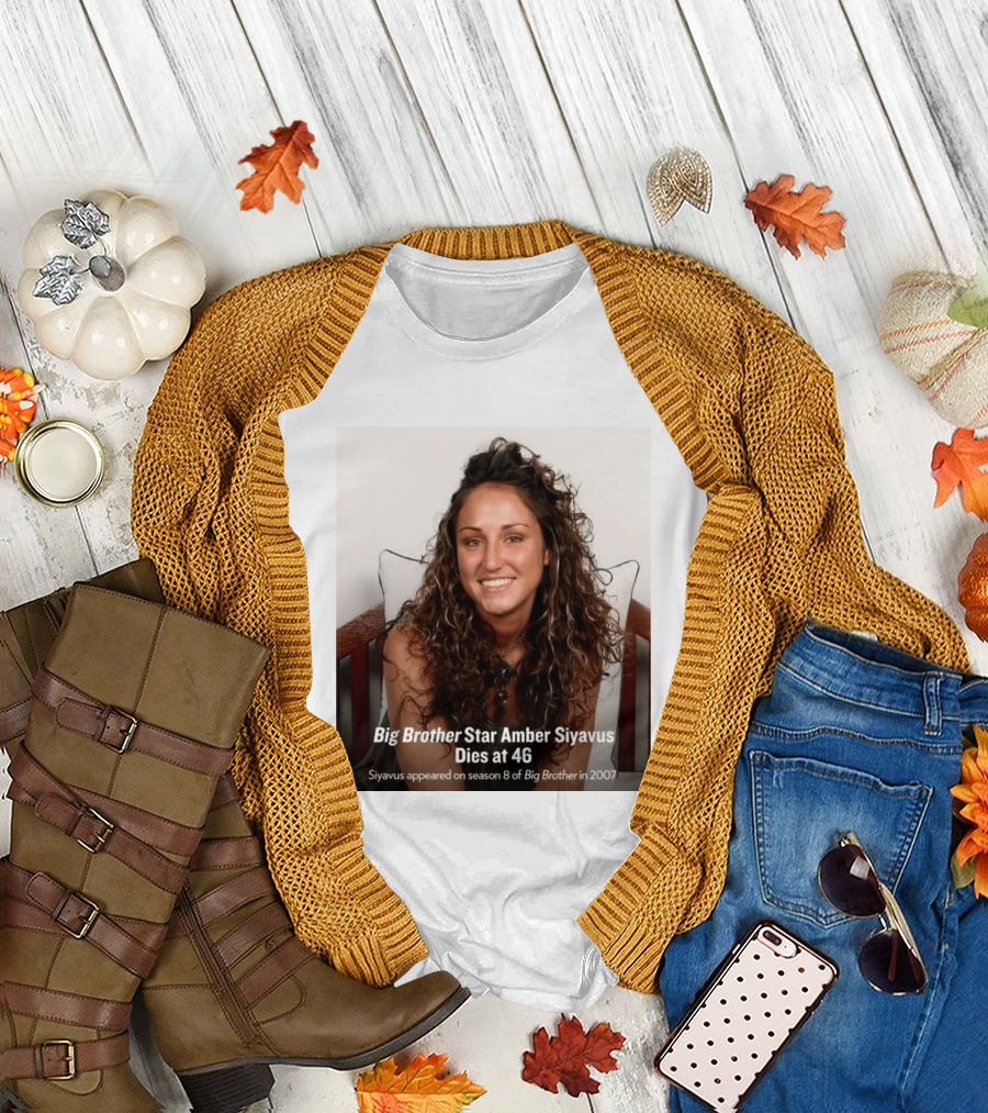 Big Brother Star Amber Siyavus Dies At 46 Season 8 Alum 2007 T-Shirt