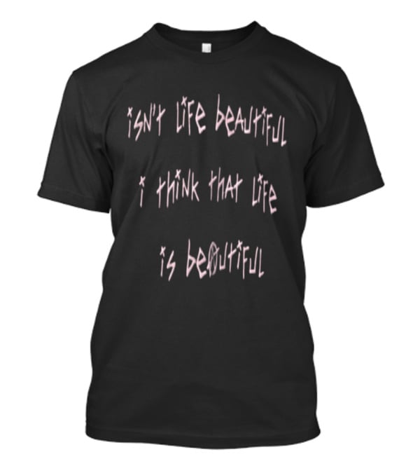 Isn Life Beautiful I Think That Life Is Beautiful Song Lyric T-Shirt