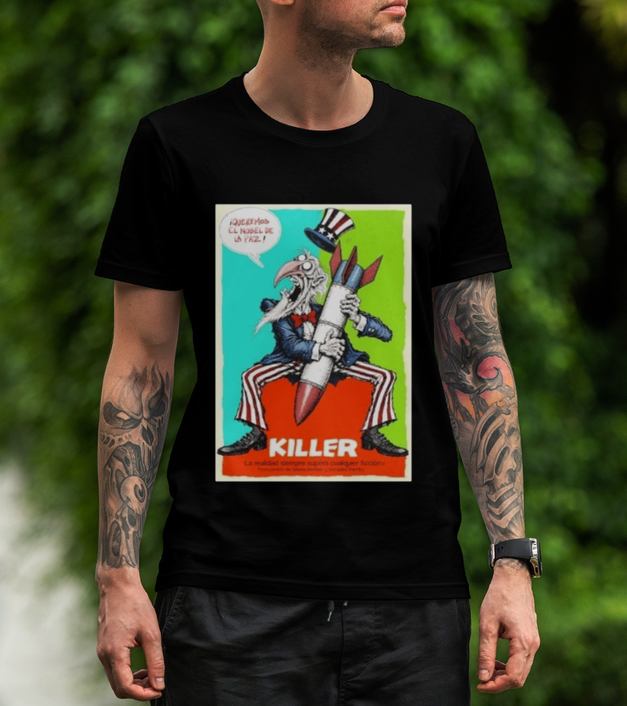 ¡Queremos El Nobel De La Paz Uncle Sam Killer Reality Exceeds Fiction T-Shirt