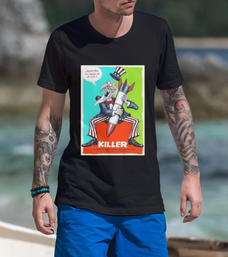 ¡Queremos El Nobel De La Paz Uncle Sam Killer Reality Exceeds Fiction T-Shirt