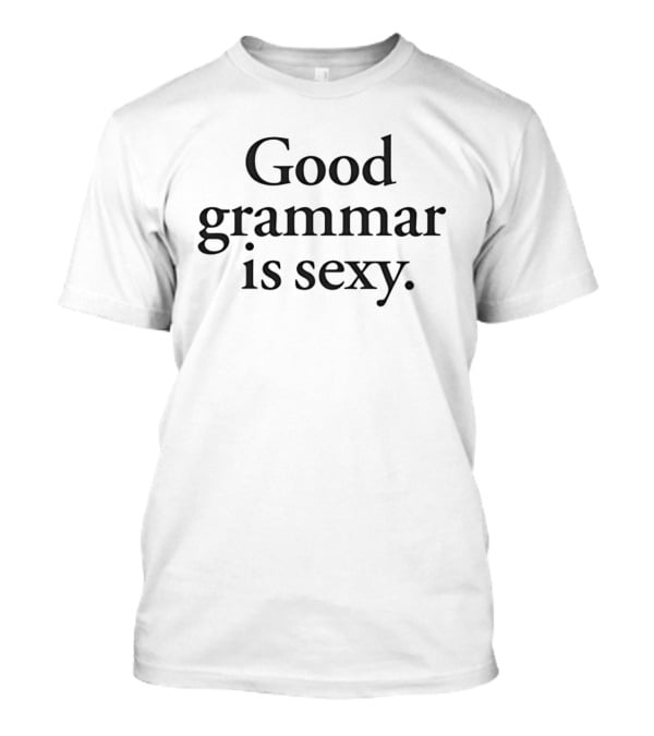 Good Grammar Is Sexy Linguistics Writing T-Shirt