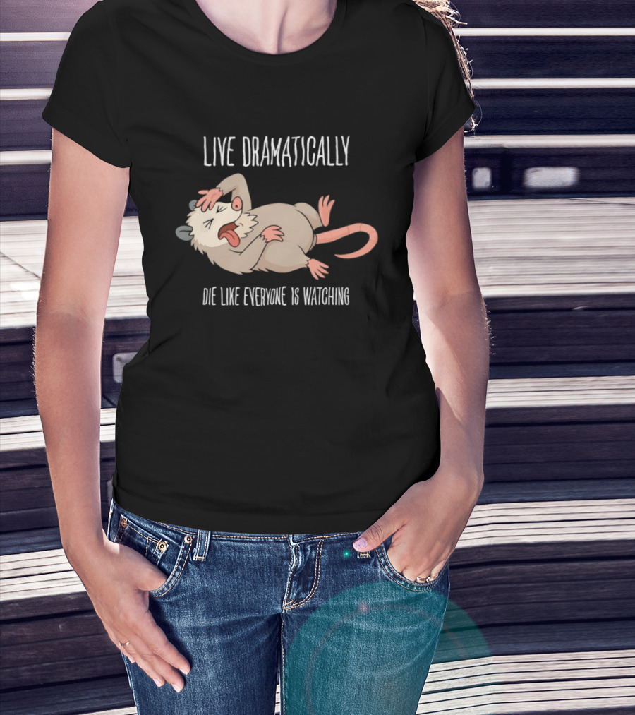 Live Dramatically Die Like Everyone Is Ing Opossum Quirky Humor T-Shirt