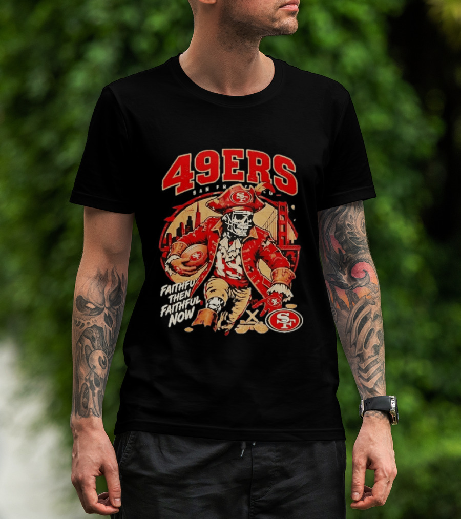 San Francisco 49ers Faithful Then Faithful Now Pirate Skeleton Bridge City Skyline Football T-Shirt