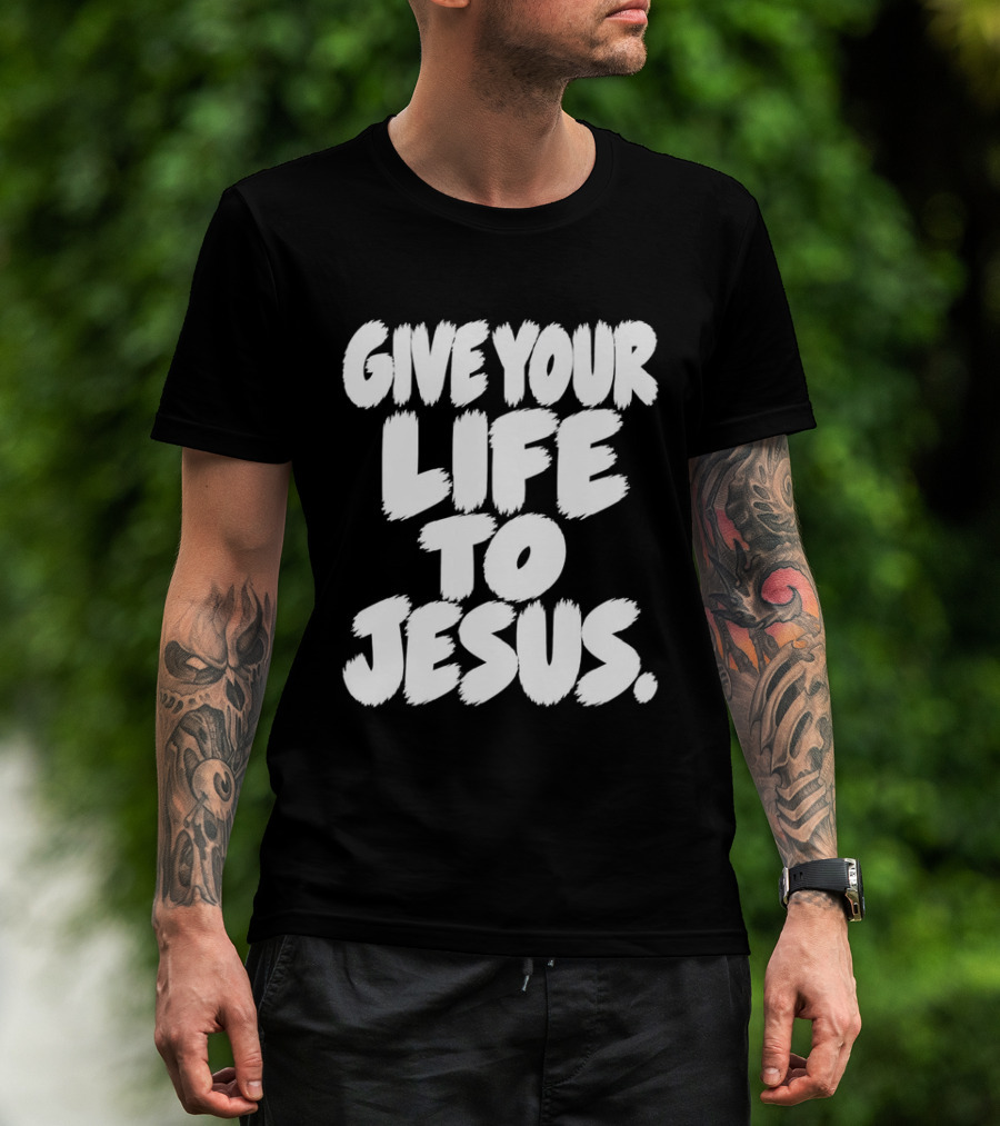 Give Your Life To Jesus Christian Message T-Shirt