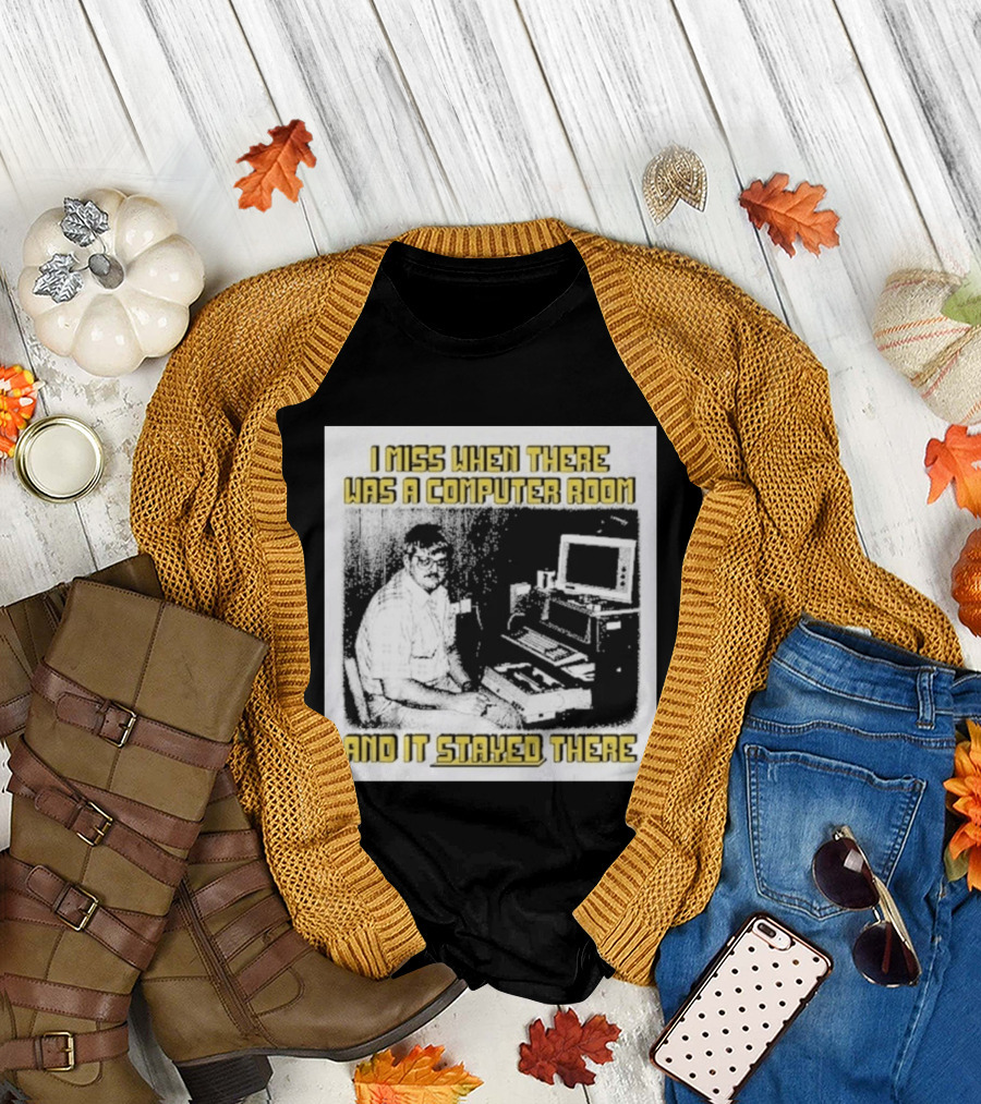 Retro Nostalgia I Miss When There Was A Computer Room And It Stayed There T-Shirt