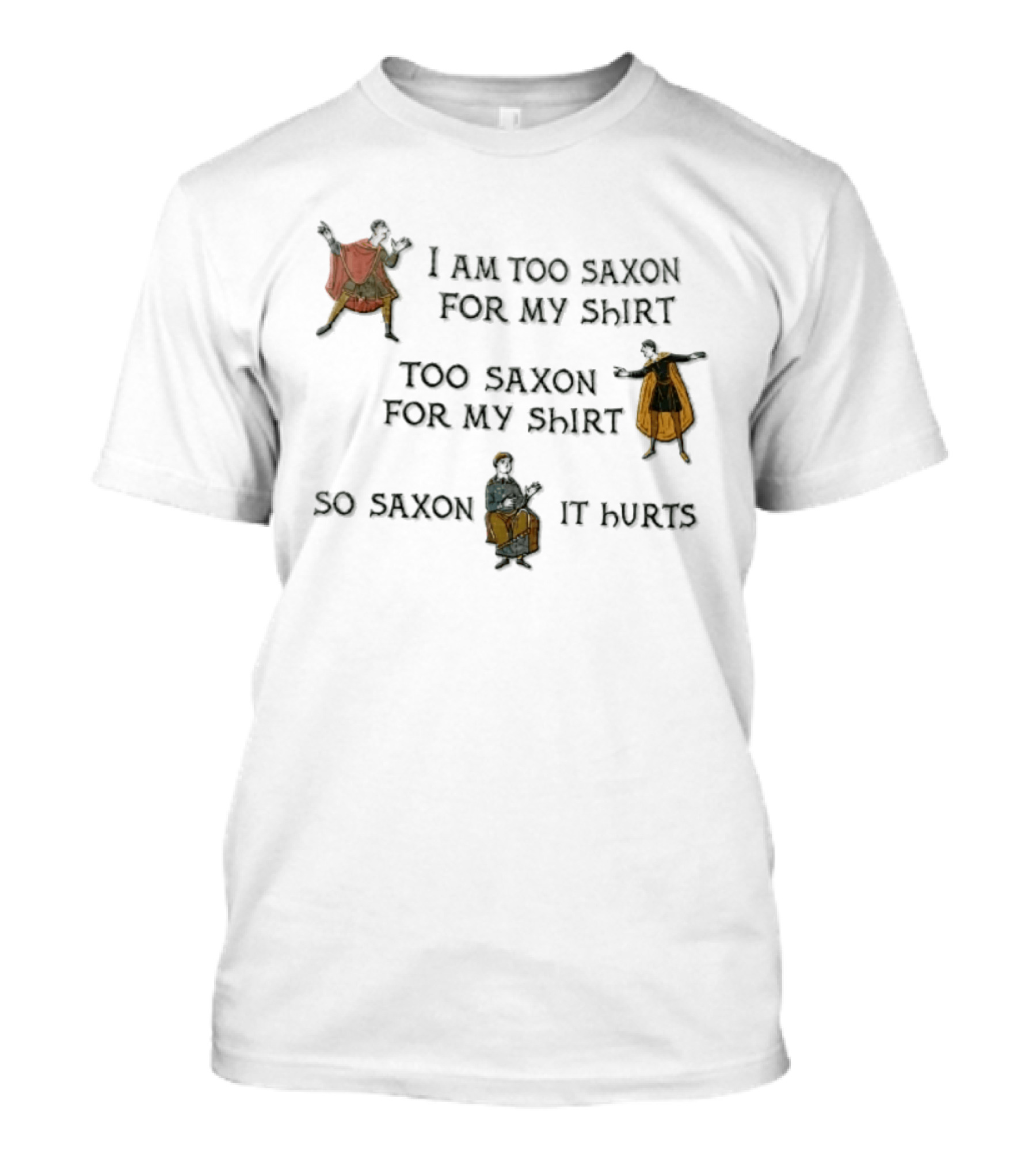 I Am Too Saxon For My Shirt Too Saxon For My So Saxon It Hurts T-Shirt