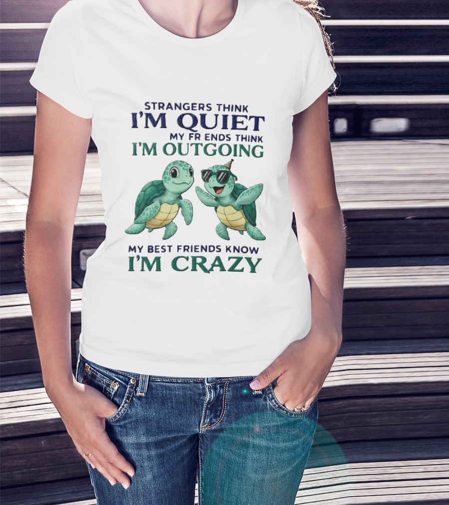 Strangers Think I'm Quiet My Friends Think I'm Outgoing My Best Friends Know I'm Crazy Turtle Fun T-Shirt