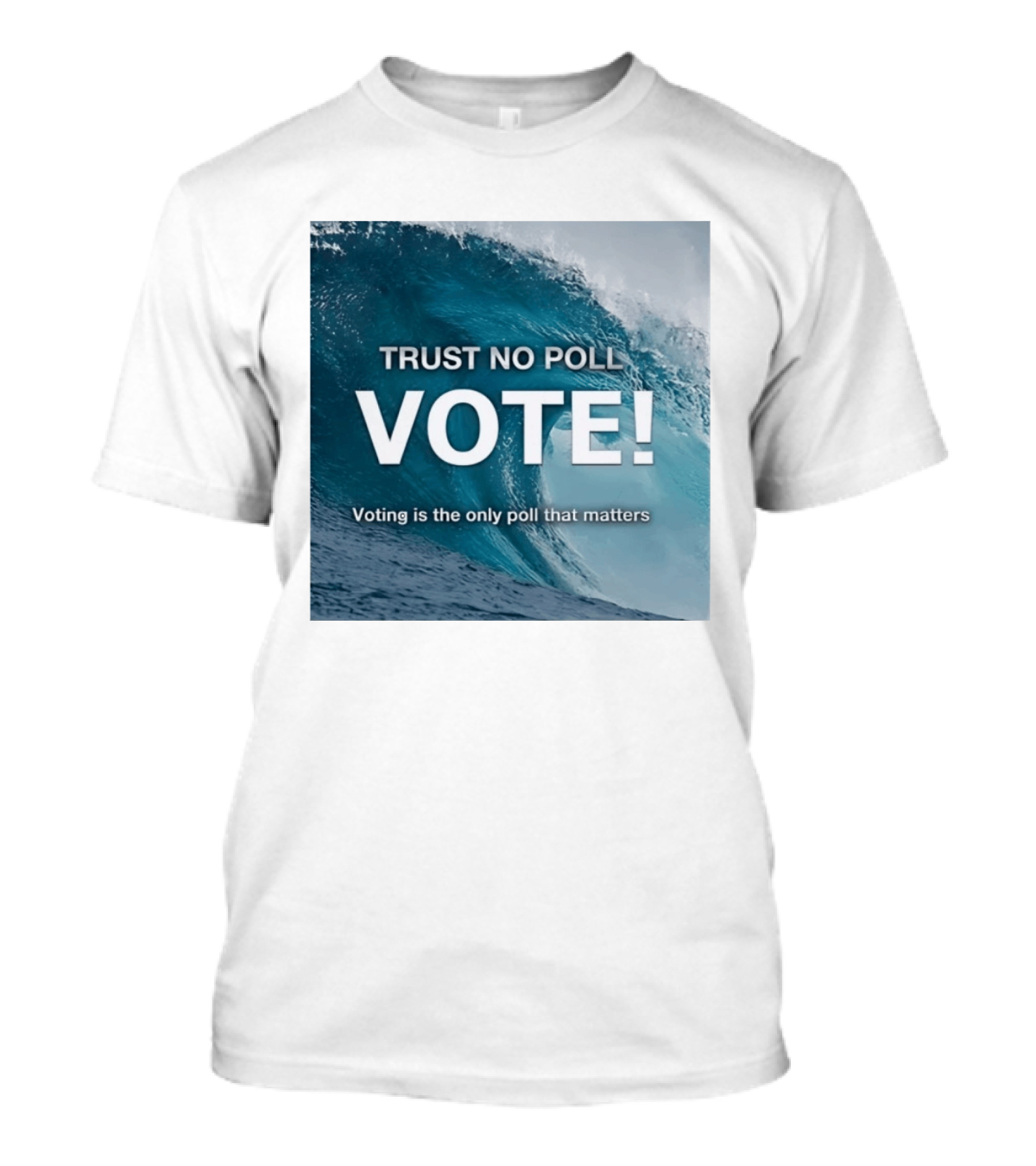 Trust No Poll Vote Voting Is The Only Poll That Matters Ocean Wave Motivation T-Shirt