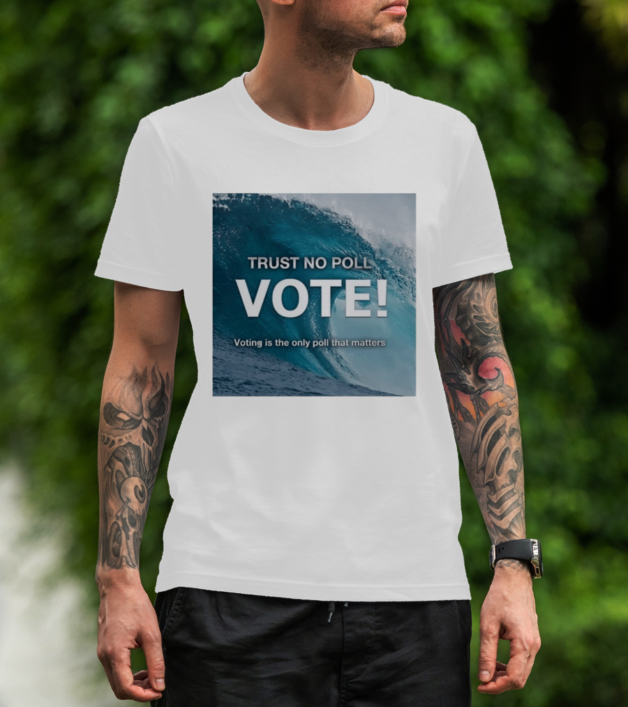 Trust No Poll Vote Voting Is The Only Poll That Matters Ocean Wave Motivation T-Shirt