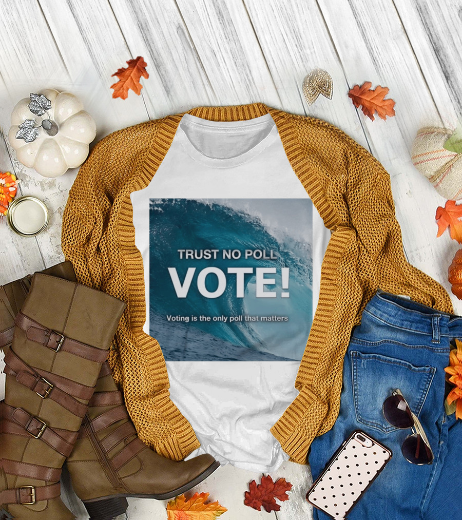 Trust No Poll Vote Voting Is The Only Poll That Matters Ocean Wave Motivation T-Shirt