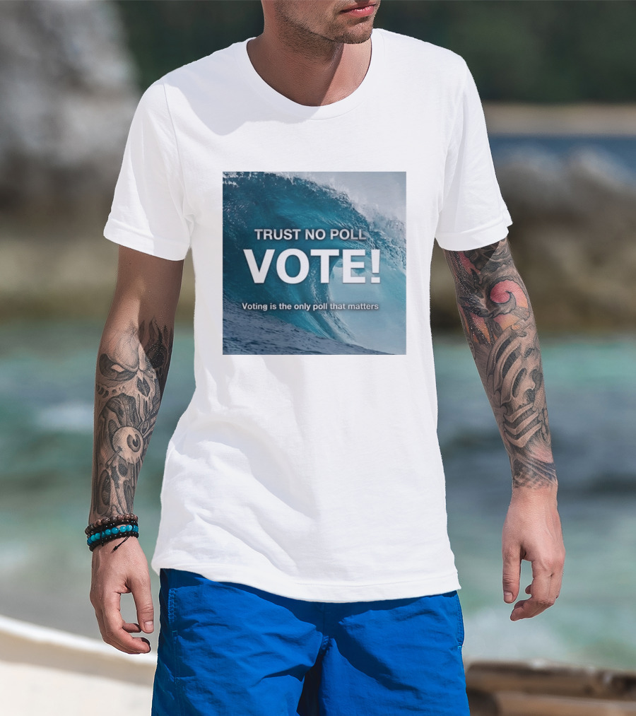 Trust No Poll Vote Voting Is The Only Poll That Matters Ocean Wave Motivation T-Shirt