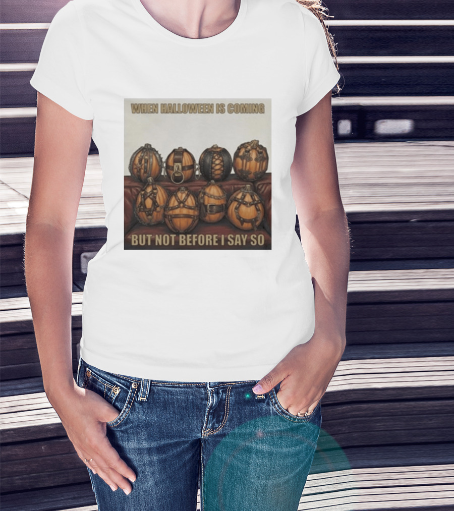 When Halloween Is Coming But Not Before I Say So Pumpkin Arrangement T-Shirt