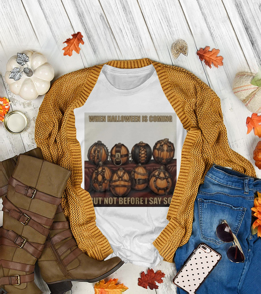When Halloween Is Coming But Not Before I Say So Pumpkin Arrangement T-Shirt