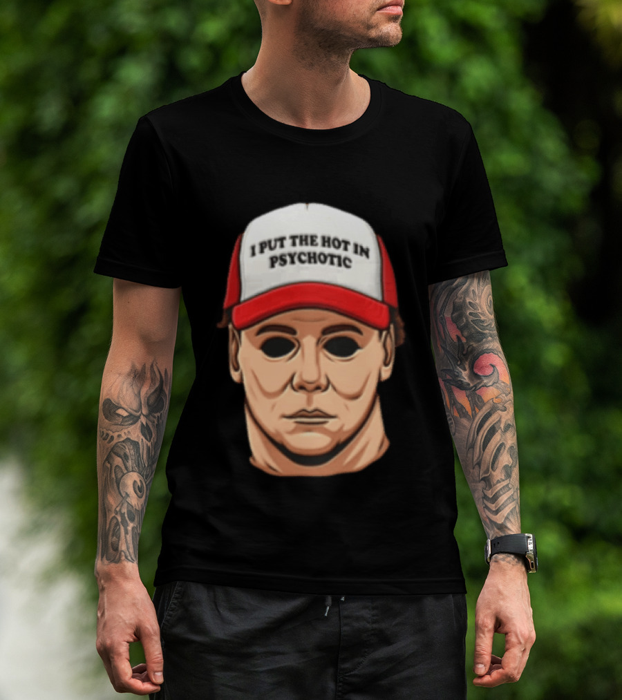 Michael Myers Halloween I Put The Hot In Psychotic Horror Mask And Cap T-Shirt